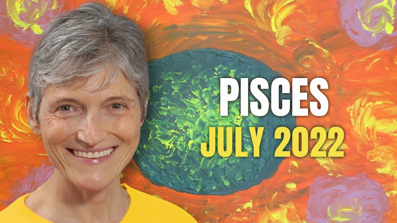 Pisces July 2022 Astrology Horoscope Forecast