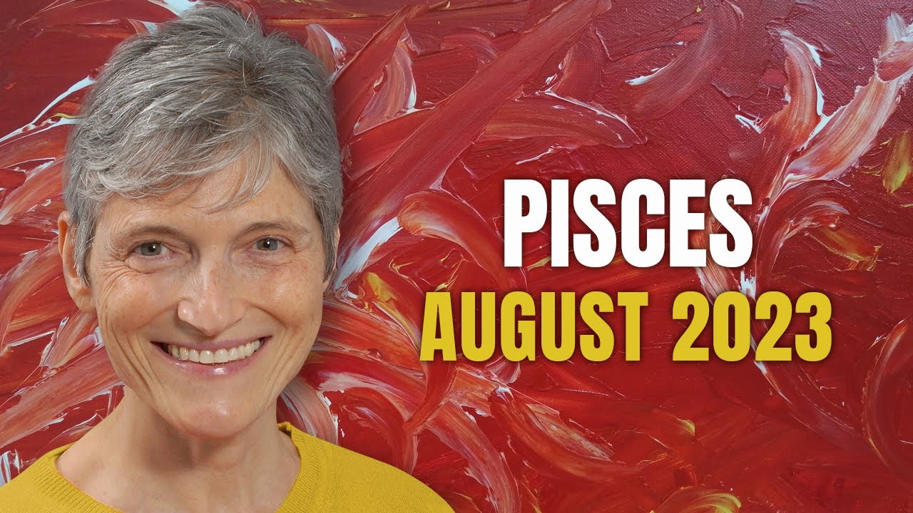 Pisces August 2023 – What a wonderful Month!
